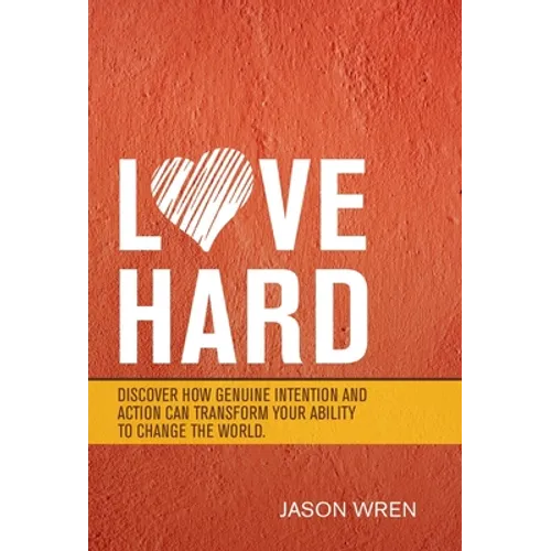 Love Hard: Discover How Genuine Intention and Action Can Transform Your Ability to Change the World. - Hardcover