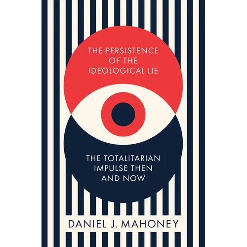 The Persistence of the Ideological Lie: The Totalitarian Impulse Then and Now - Hardcover