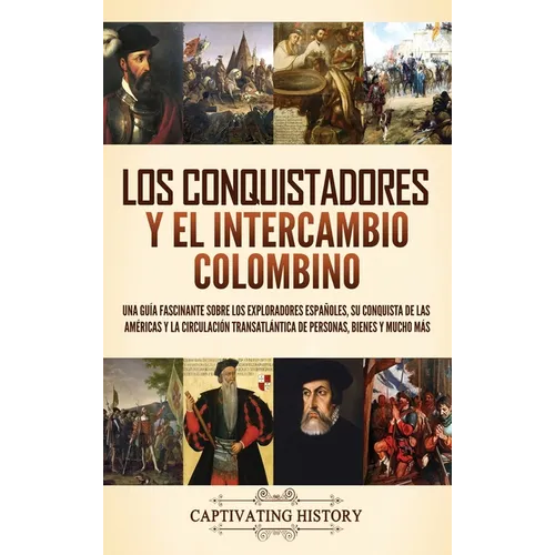 Los conquistadores y el intercambio colombino: Una guía fascinante sobre los exploradores españoles, su conquista de las Américas y la circulación tra - Hardcover