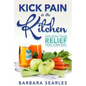Kick Pain in the Kitchen: Holistic Pain Relief You Can Eat - Paperback