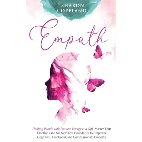 Empath: Healing People with Positive Energy is a Gift. Master Your Emotions and Set Sensitive Boundaries to Empower Cognitive, - Hardcover