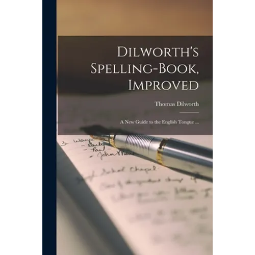 Dilworth's Spelling-book, Improved: a New Guide to the English Tongue ... - Paperback