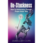 Un-Stuckness: Keys To Deliverance Through Prayer Jesus' Way - Paperback