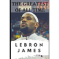 The Greatest of All Time: LeBron James: The Story of How LeBron James Became the Most Dominant Player in the NBA - Paperback