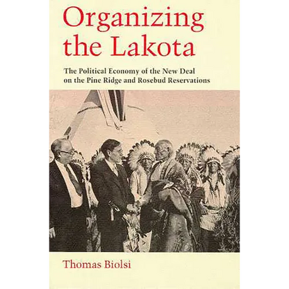 Organizing the Lakota: The Political Economy of the New Deal on the Pine Ridge and Rosebud Reservations - Paperback