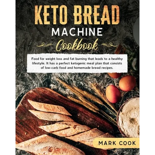 Keto bread machine cookbook: Food for weight loss and Fat burning that leads to a healthy lifestyle. It has a perfect ketogenic meal plan that cons - Paperback