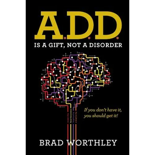 A.D.D. is a Gift, Not a Disorder: If you don't have it, you should get it! - Paperback
