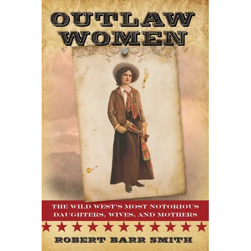 Outlaw Women: America's Most Notorious Daughters, Wives, and Mothers - Paperback