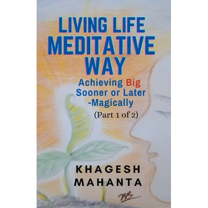 Living Life Meditative Way: Achieving Big Sooner or Later-Magically (Part 1 of 2) - Paperback