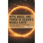 Myth, Magic, and Power in Tolkien's Middle-Earth: Developing a Model for Understanding Power and Leadership - Hardcover