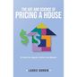 The Art and Science of Pricing a House: A Guide for Agents, Sellers and Buyers - Paperback