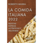 La Comida Italiana 2022: Recetas Rápidas, Auténticas Y Deliciosas - Paperback