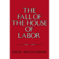 The Fall of the House of Labor: The Workplace, the State, and American Labor Activism, 1865 1925 - Paperback