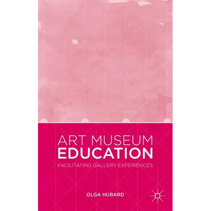 Art Museum Education: Facilitating Gallery Experiences - Hardcover