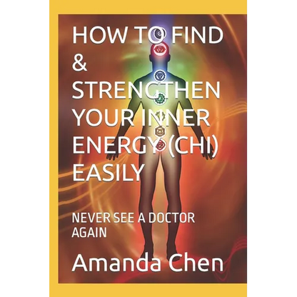 How to Find & Strengthen Your Inner Energy (Chi) Easily: Never See a Doctor Again - Paperback