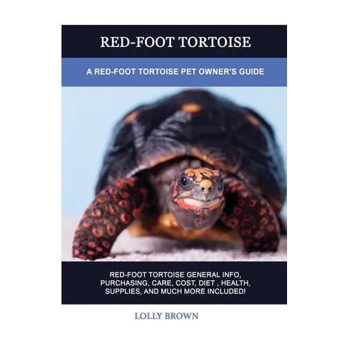 Red-Foot Tortoise: A Red-Foot Tortoise Pet Owner's Guide - Paperback