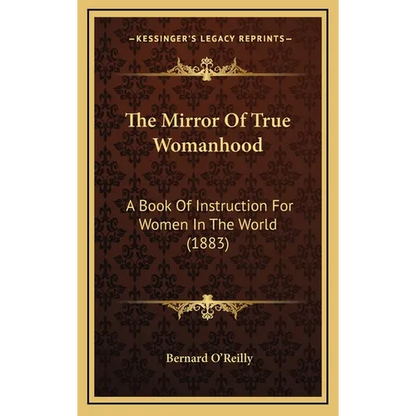 The Mirror Of True Womanhood: A Book Of Instruction For Women In The World (1883) - Hardcover