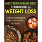 Mediterranean Diet Cookbook for Weight Loss: The Ultimate Guide of Mediterranean Diet for Everyone to Lose Weight Fast, Improve Your Living and Be Lon - Paperback