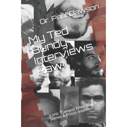 My Ted Bundy Interviews Raw!: Iconic "Campus Killer" Murder Scenes & Prison Interviews! - Paperback