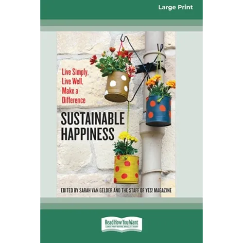 Sustainable Happiness: Live Simply, Live Well, Make a Difference [16 Pt Large Print Edition] - Paperback