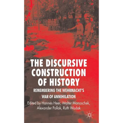 The Discursive Construction of History: Remembering the Wehrmacht's War of Annihilation - Hardcover