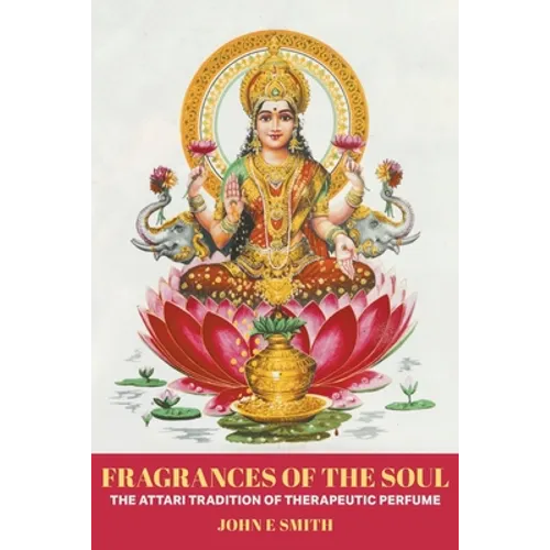 Fragrances of the Soul: The Attari Tradition of Therapeutic Perfume - Paperback