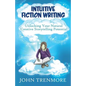 Intuitive Fiction Writing: Unlocking Your Natural Creative Storytelling Potential - Paperback