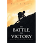 My Battle, His Victory: Fighting A Battle Against All Odds and Winning - Paperback