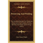 Preserving And Pickling: Two Hundred Recipes For Preserves, Jellies, Jams, Marmalades, Pickles, Relishes, And Other Good Things (1917) - Hardcover