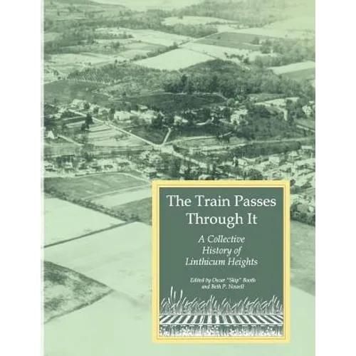 The Train Passes Through It - A Collective History of Linthicum Heights - Softcover Edition - Paperback