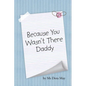 Because You Wasn't There Daddy - Paperback