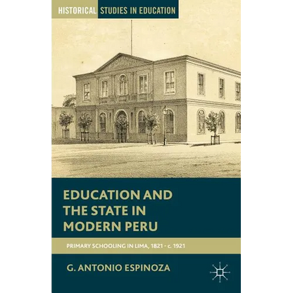 Education and the State in Modern Peru: Primary Schooling in Lima, 1821-C. 1921 - Paperback