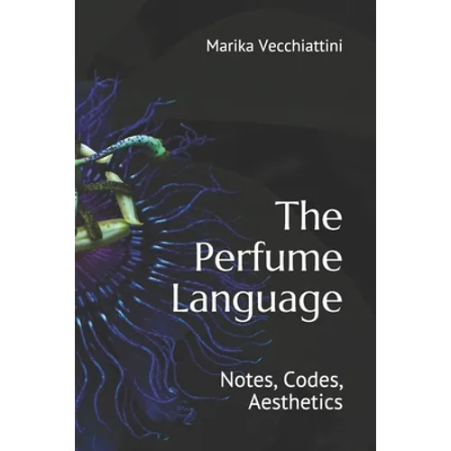 The Perfume Language: Notes, Codes, Aesthetics - Paperback