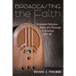 Broadcasting the Faith: Protestant Religious Radio and Theology in America, 1920-50 - Paperback