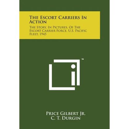 The Escort Carriers In Action: The Story, In Pictures, Of The Escort Carrier Force, U.S. Pacific Fleet, 1945 - Paperback