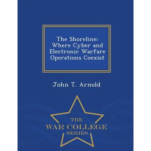 The Shoreline: Where Cyber and Electronic Warfare Operations Coexist - War College Series - Paperback
