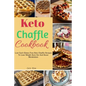 Keto Chaffle Cookbook: Low Carb Gluten Free Keto Chaffle Recipes To Lose Weight, Burn Fat And Boost Metabolism - Paperback
