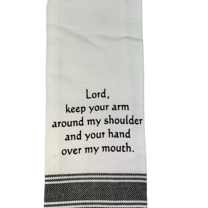 Dish Towel - Lord keep your arm around my Shoulder and your Hand over my Mouth