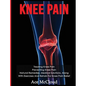 Knee Pain: Treating Knee Pain: Preventing Knee Pain: Natural Remedies, Medical Solutions, Along With Exercises And Rehab For Knee Pain Relief - Hardcover