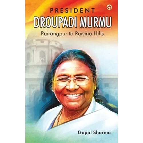 President Droupadi Murmu Rairangpur to Raisina Hills - Paperback