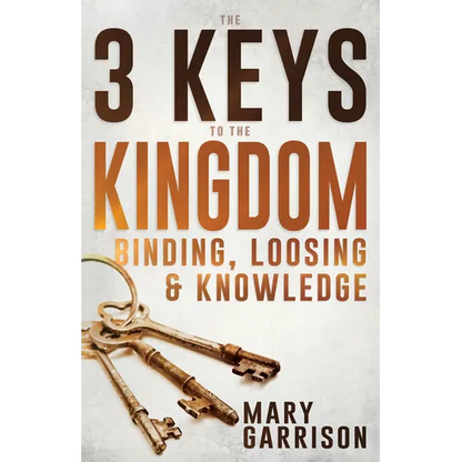The 3 Keys to the Kingdom: Binding, Loosing, and Knowledge - Paperback