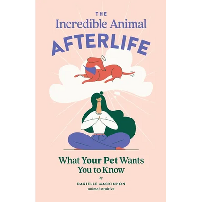 The Incredible Animal Afterlife: What Your Pet Wants You to Know - Paperback