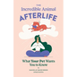 The Incredible Animal Afterlife: What Your Pet Wants You to Know - Paperback