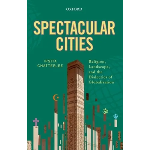 Spectacular Cities: Religion, Landscape, and the Dialectics of Globalization - Hardcover