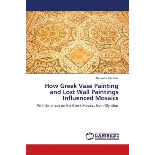 How Greek Vase Painting and Lost Wall Paintings Influenced Mosaics - Paperback