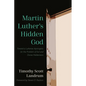 Martin Luther's Hidden God: Toward a Lutheran Apologetic for the Problem of Evil and Divine Hiddenness - Hardcover