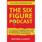The Six Figure Podcast: The Ultimate Guide To Turning Your Podcast Into A Sales Machine That Consistently Fill Up Your Sales Pipeline With High Paying - Paperback