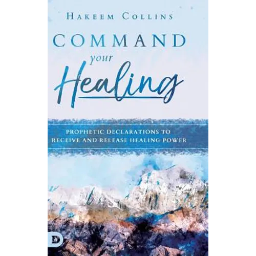Command Your Healing: Prophetic Declarations to Receive and Release Healing Power - Hardcover