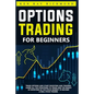 Options Trading For Beginners: How To Trade Options, Start Investing and Trading. Learn All The Strategies To Trade and The Basics Of Investing In Th - Paperback