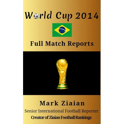 World Cup 2014 Full Match Reports: FIFA Football World Cup 2014 Complete Match Reports From Brazil - Paperback